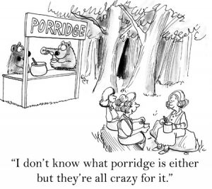 Cartoon 16889815 - i don't know what porridge is either but they're all crazy for it.- Copyright: <a href='https://www.123rf.com/profile_andrewgenn'>andrewgenn / 123RF Stock Photo</a>